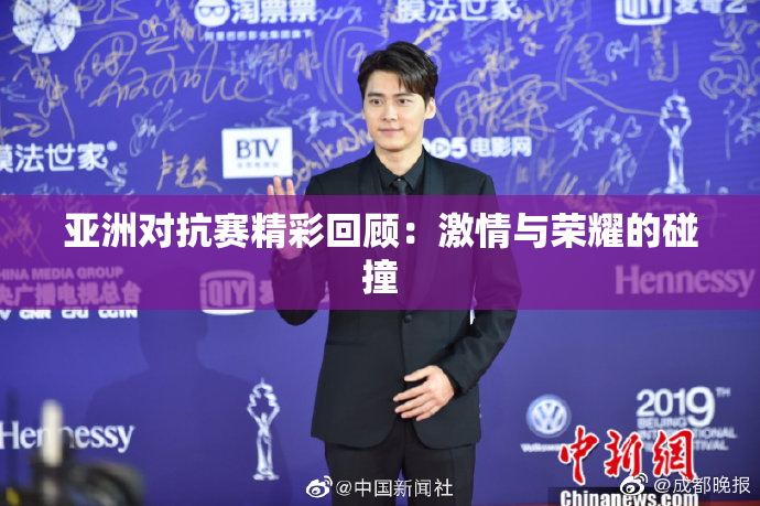 亚洲对抗赛精彩回顾：激情与荣耀的碰撞