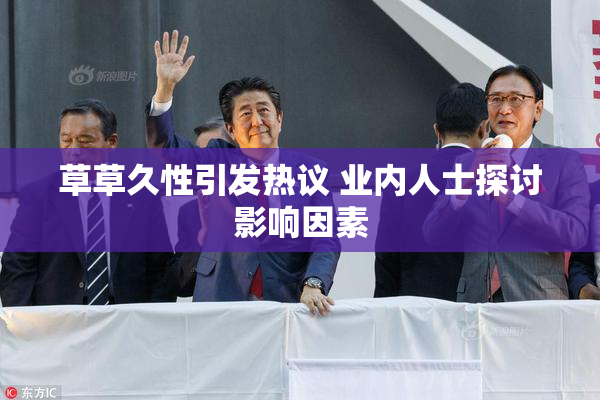 草草久性引发热议 业内人士探讨影响因素