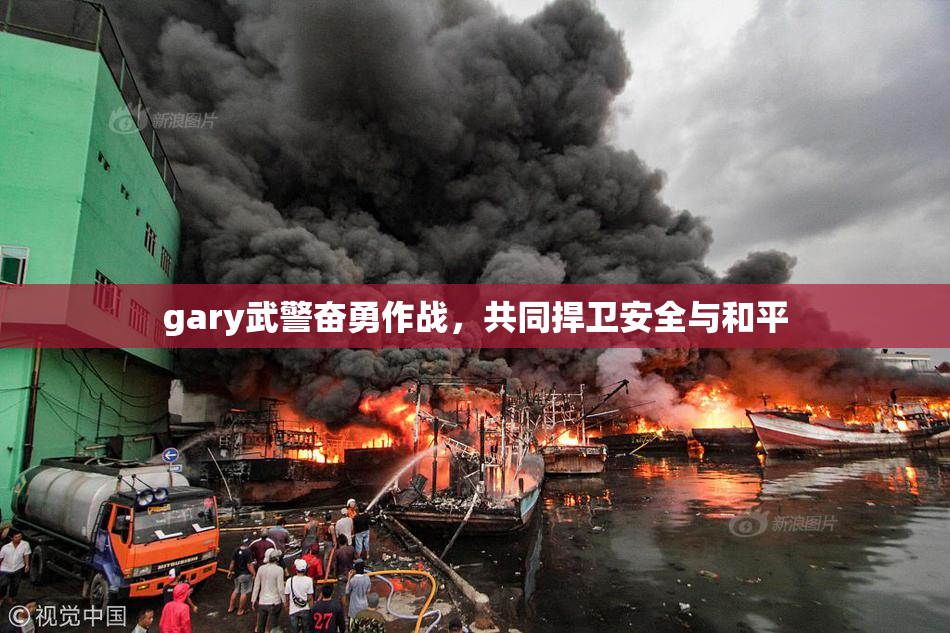 gary武警奋勇作战，共同捍卫安全与和平