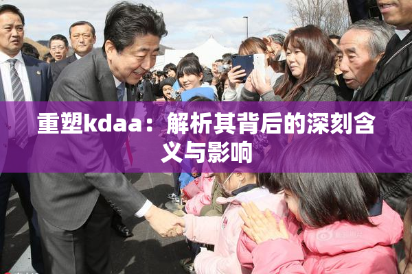 重塑kdaa：解析其背后的深刻含义与影响