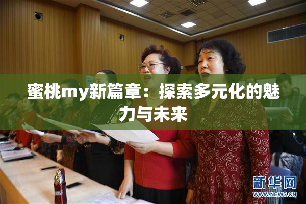 蜜桃my新篇章：探索多元化的魅力与未来