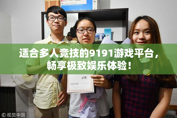 适合多人竞技的9191游戏平台，畅享极致娱乐体验！
