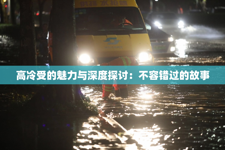 高冷受的魅力与深度探讨：不容错过的故事