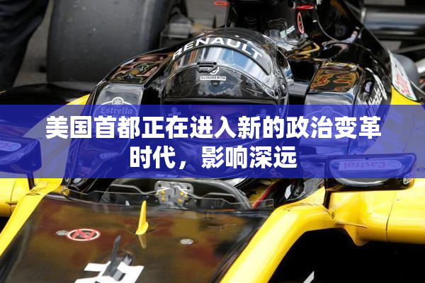 美国首都正在进入新的政治变革时代，影响深远