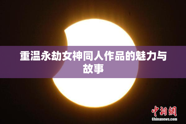 重温永劫女神同人作品的魅力与故事