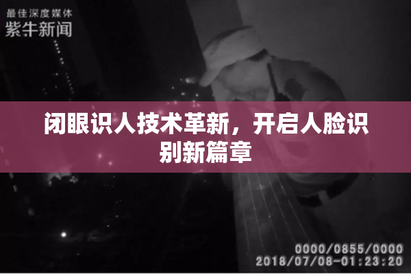 闭眼识人技术革新，开启人脸识别新篇章
