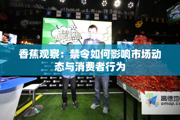 香蕉观察：禁令如何影响市场动态与消费者行为