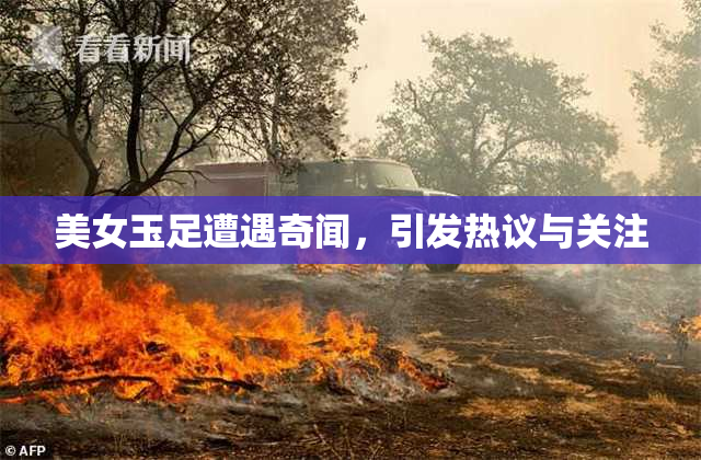 美女玉足遭遇奇闻，引发热议与关注