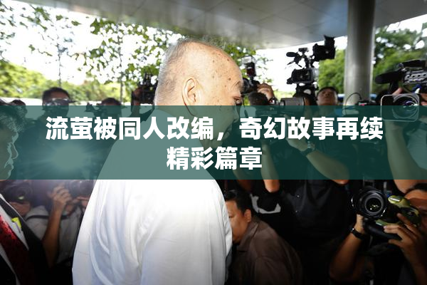 流萤被同人改编，奇幻故事再续精彩篇章