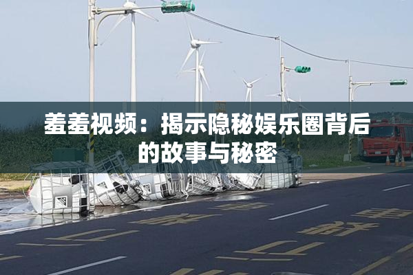 羞羞视频：揭示隐秘娱乐圈背后的故事与秘密
