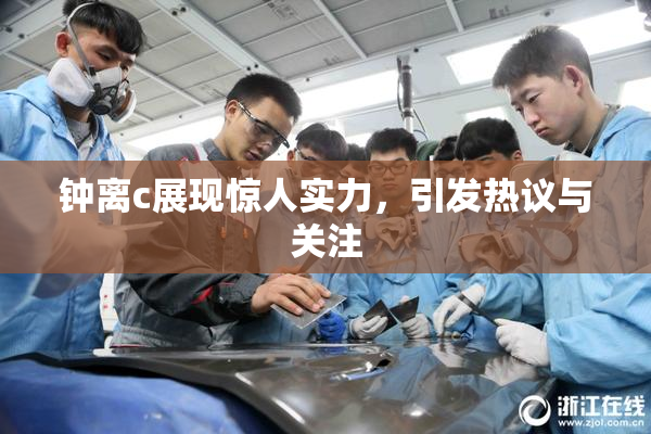 钟离c展现惊人实力，引发热议与关注