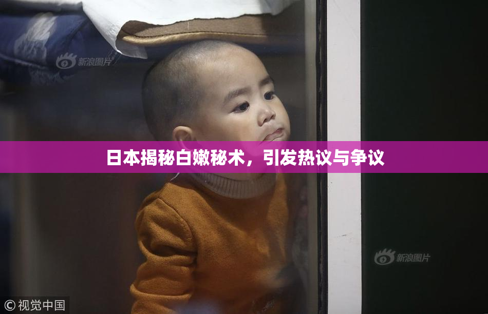 日本揭秘白嫩秘术，引发热议与争议