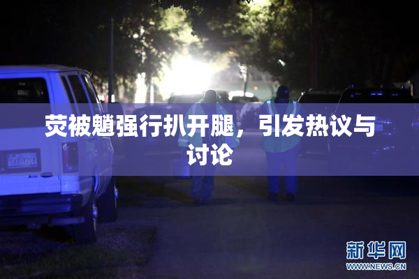 荧被魈强行扒开腿，引发热议与讨论