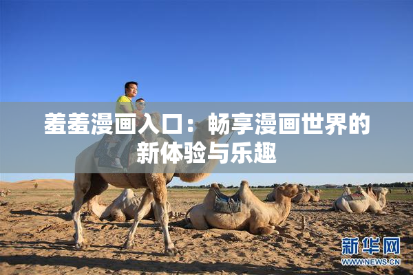 羞羞漫画入口：畅享漫画世界的新体验与乐趣