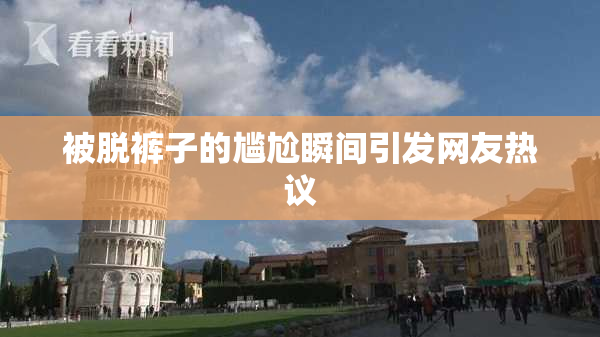 被脱裤子的尴尬瞬间引发网友热议
