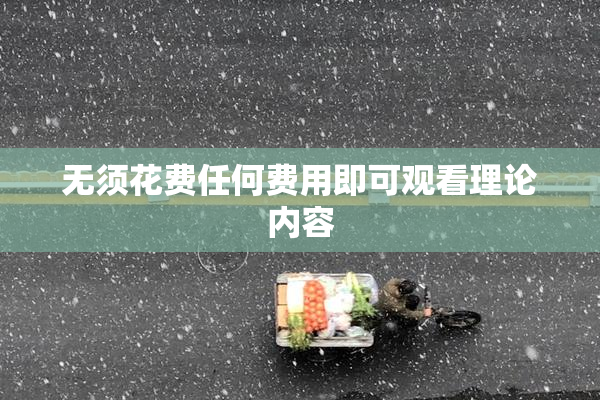 无须花费任何费用即可观看理论内容