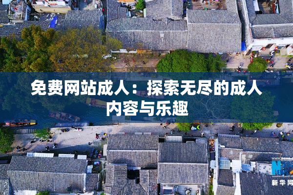 免费网站成人：探索无尽的成人内容与乐趣
