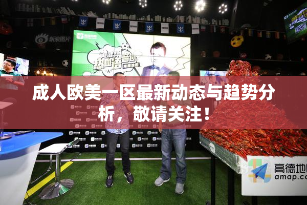 成人欧美一区最新动态与趋势分析，敬请关注！