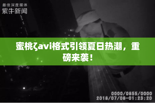 蜜桃ζavi格式引领夏日热潮，重磅来袭！
