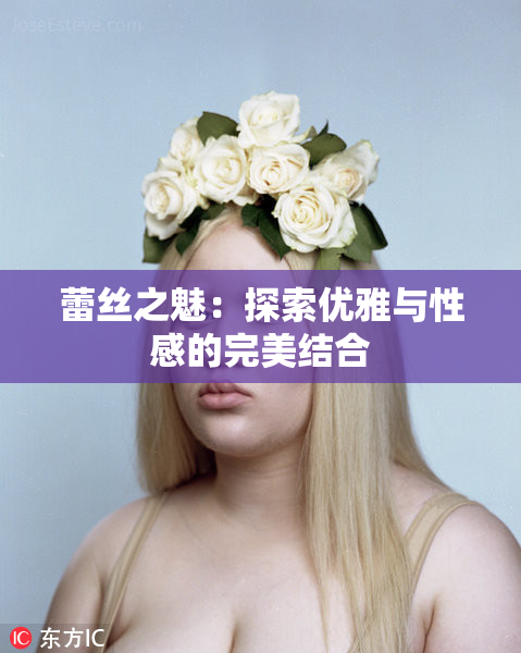 蕾丝之魅：探索优雅与性感的完美结合