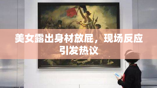 美女露出身材放屁，现场反应引发热议