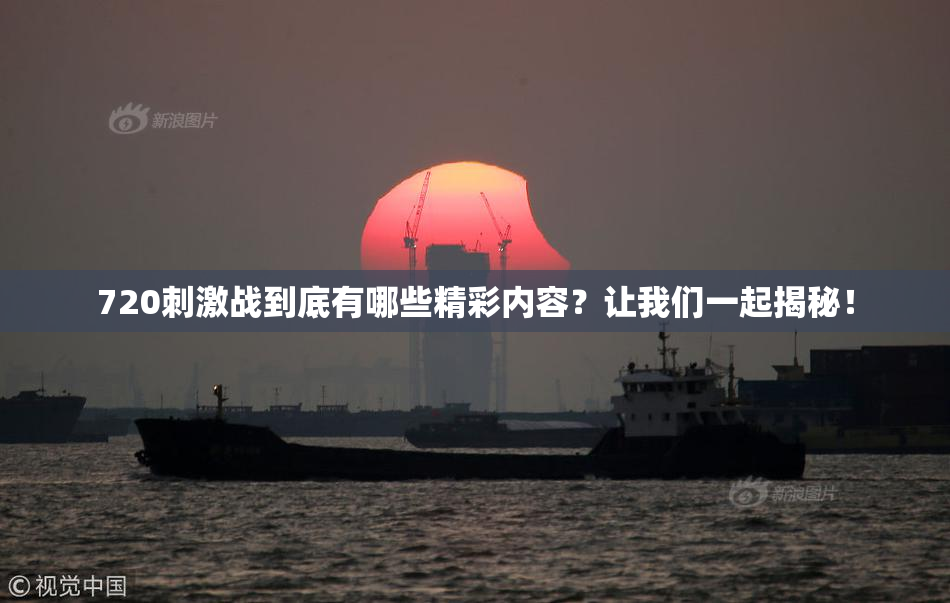 720刺激战到底有哪些精彩内容？让我们一起揭秘！