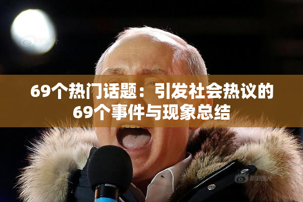 69个热门话题：引发社会热议的69个事件与现象总结