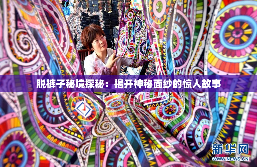 脱裤子秘境探秘：揭开神秘面纱的惊人故事