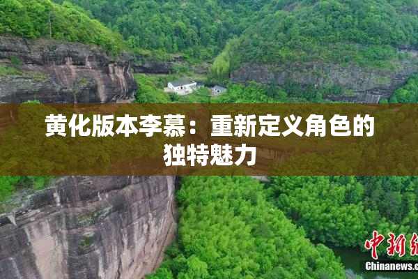 黄化版本李慕：重新定义角色的独特魅力