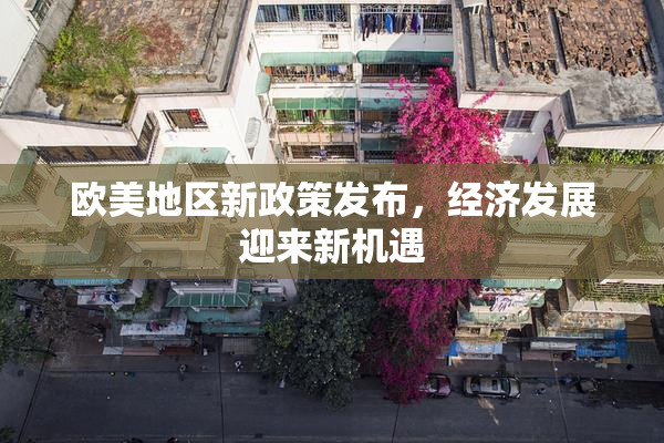欧美地区新政策发布，经济发展迎来新机遇
