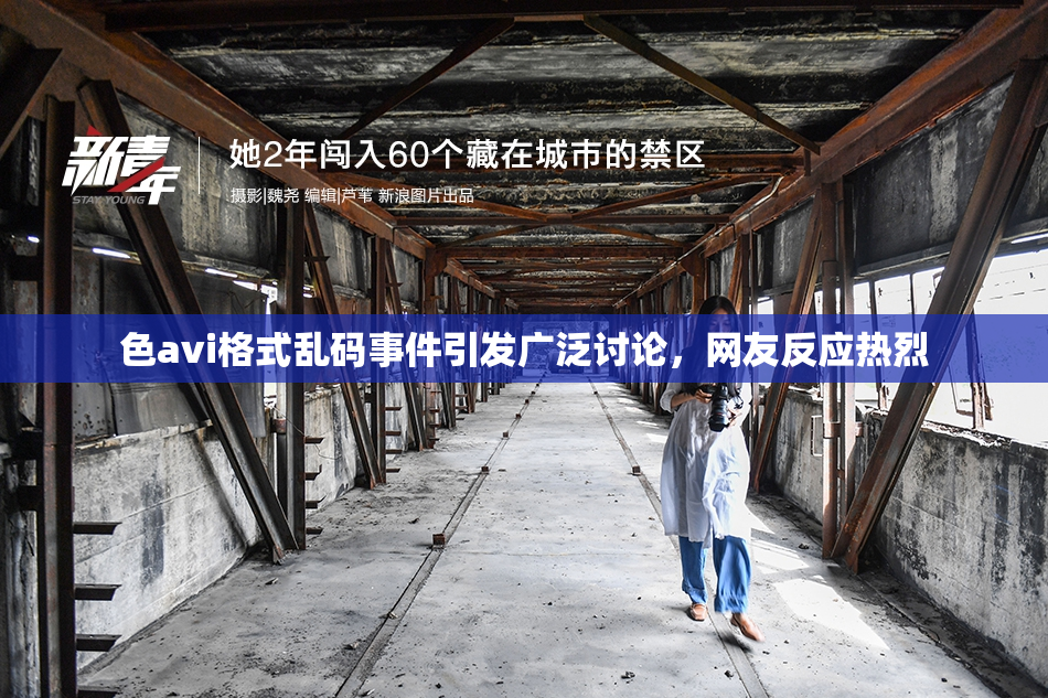 色avi格式乱码事件引发广泛讨论，网友反应热烈