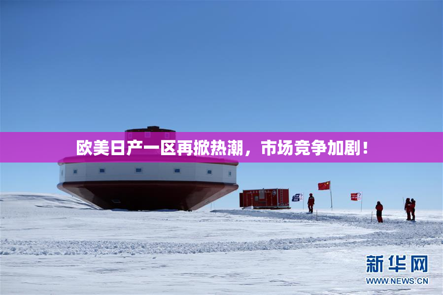欧美日产一区再掀热潮，市场竞争加剧！