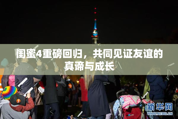 闺蜜4重磅回归，共同见证友谊的真谛与成长