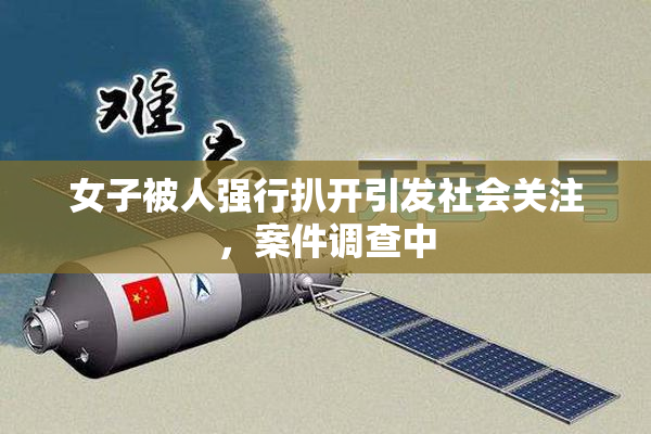 女子被人强行扒开引发社会关注，案件调查中