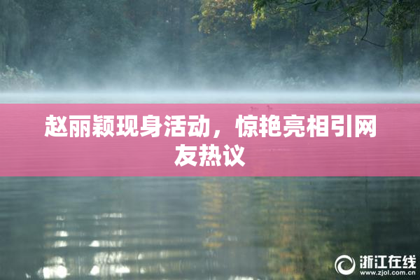 赵丽颖现身活动，惊艳亮相引网友热议