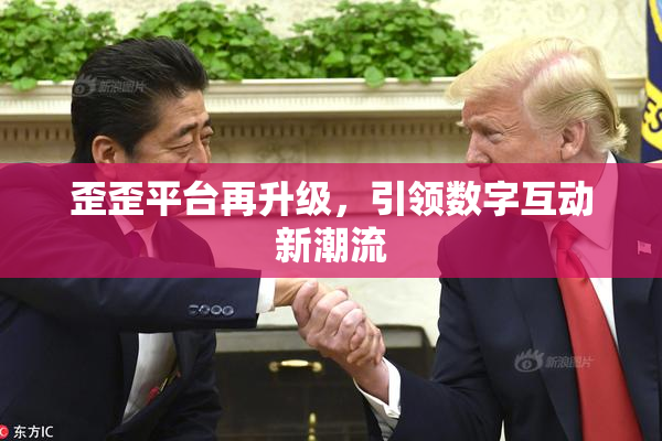 歪歪平台再升级，引领数字互动新潮流