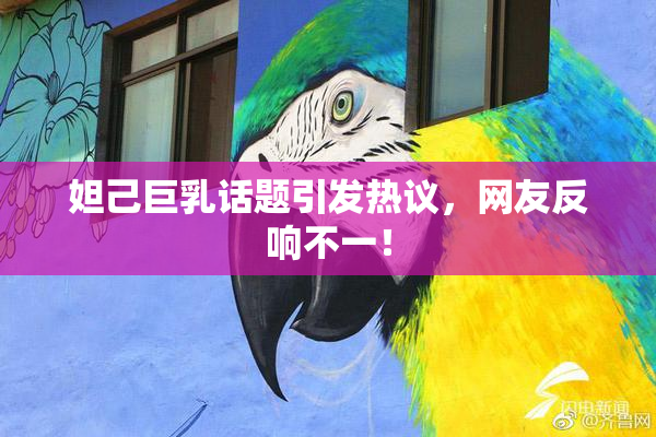 妲己巨乳话题引发热议，网友反响不一！