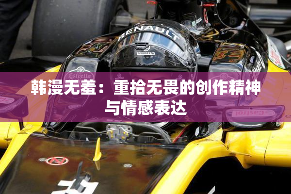 韩漫无羞：重拾无畏的创作精神与情感表达