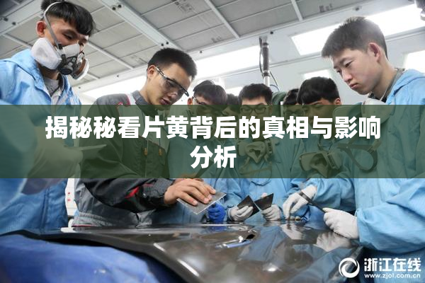 揭秘秘看片黄背后的真相与影响分析