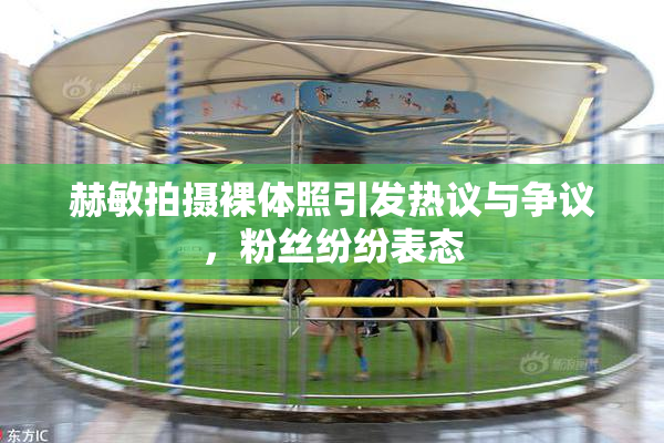 赫敏拍摄裸体照引发热议与争议，粉丝纷纷表态