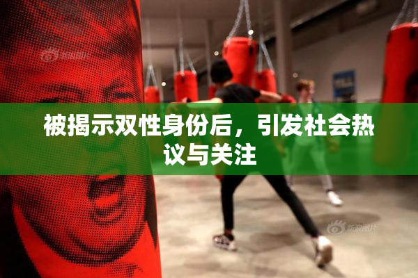 被揭示双性身份后，引发社会热议与关注