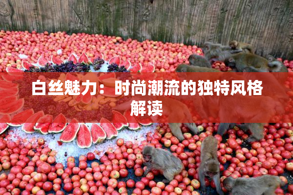 白丝魅力：时尚潮流的独特风格解读