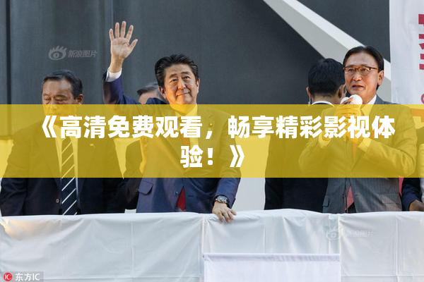 《高清免费观看，畅享精彩影视体验！》