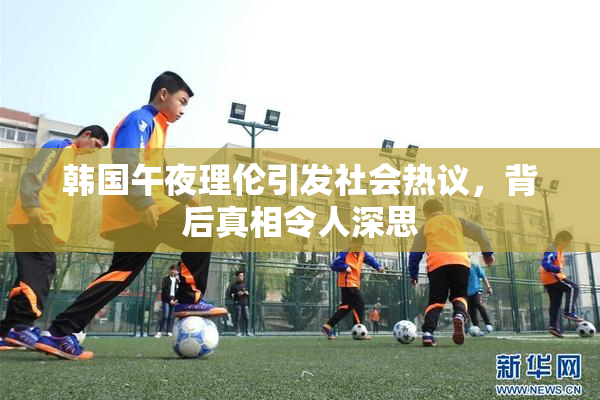 韩国午夜理伦引发社会热议，背后真相令人深思