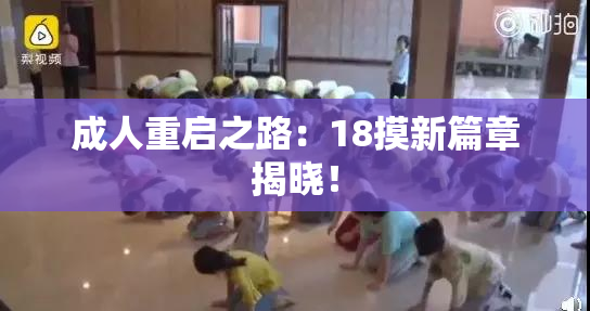 成人重启之路：18摸新篇章揭晓！