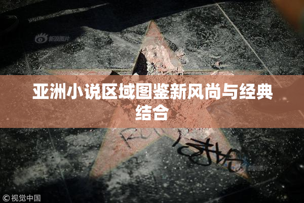 亚洲小说区域图鉴新风尚与经典结合
