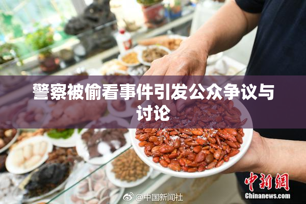 警察被偷看事件引发公众争议与讨论