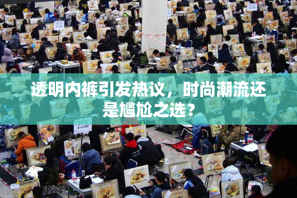 透明内裤引发热议，时尚潮流还是尴尬之选？