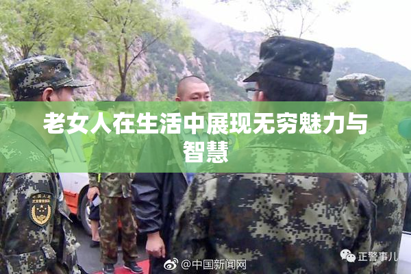 老女人在生活中展现无穷魅力与智慧