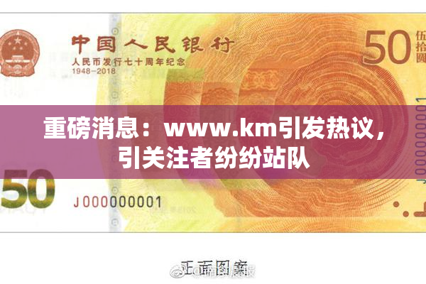 重磅消息：www.km引发热议，引关注者纷纷站队